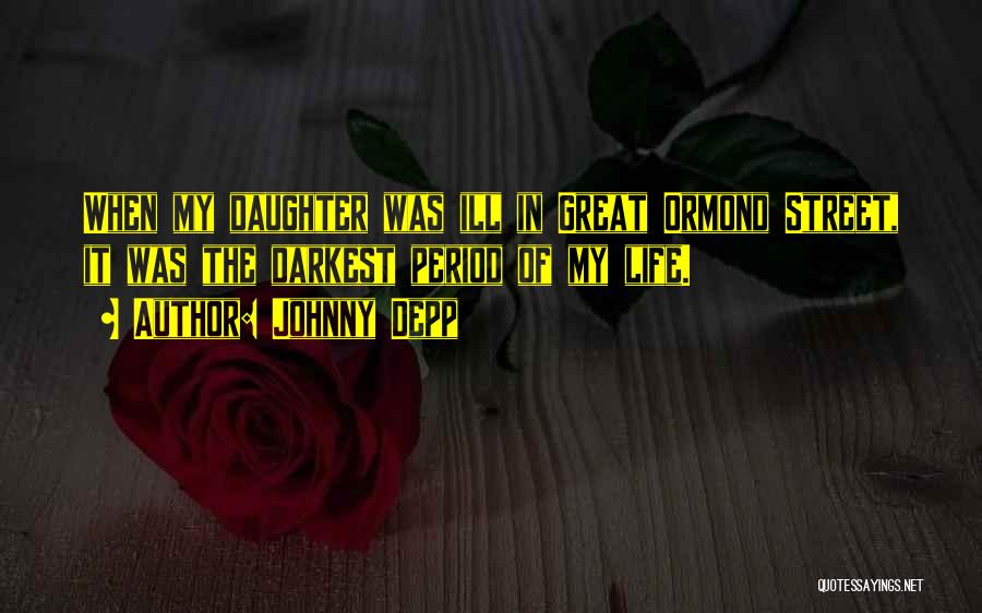 Johnny Depp Quotes: When My Daughter Was Ill In Great Ormond Street, It Was The Darkest Period Of My Life.