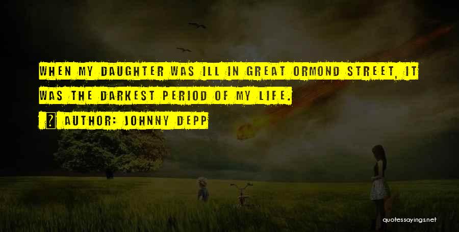 Johnny Depp Quotes: When My Daughter Was Ill In Great Ormond Street, It Was The Darkest Period Of My Life.