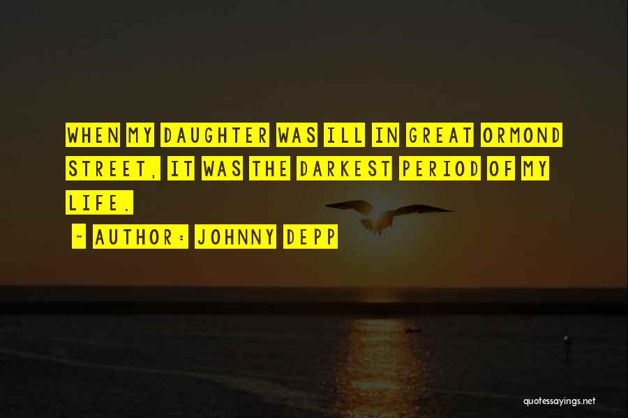Johnny Depp Quotes: When My Daughter Was Ill In Great Ormond Street, It Was The Darkest Period Of My Life.