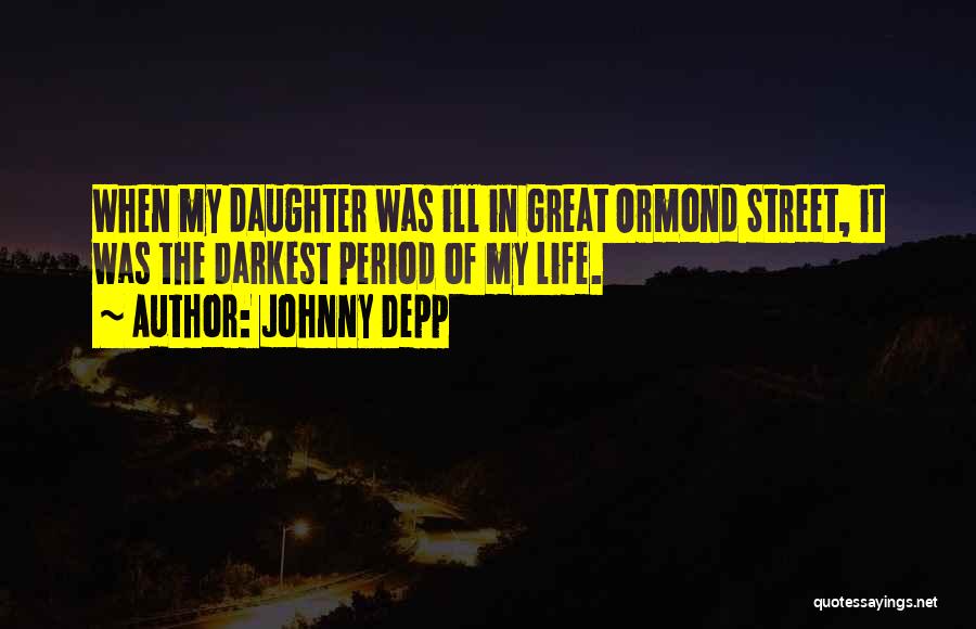 Johnny Depp Quotes: When My Daughter Was Ill In Great Ormond Street, It Was The Darkest Period Of My Life.