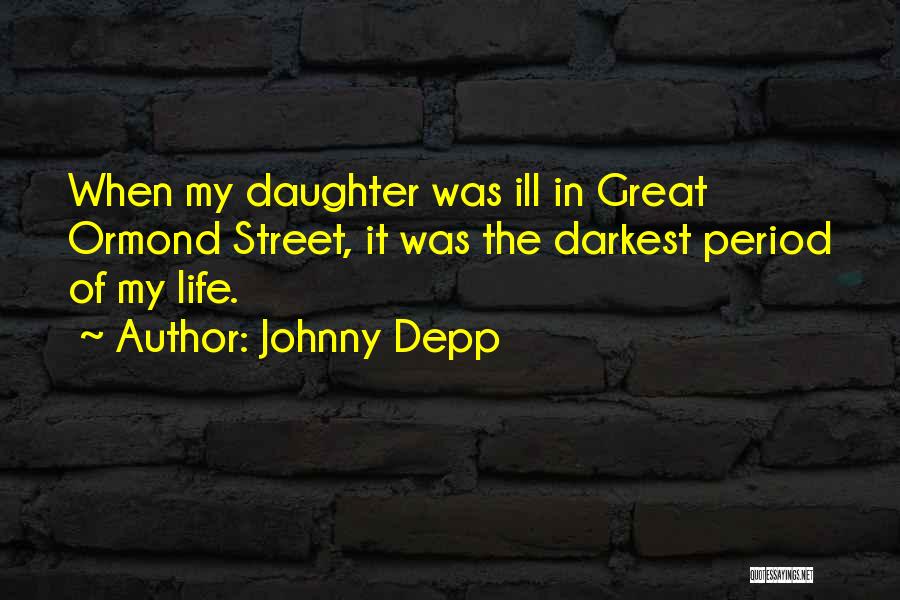 Johnny Depp Quotes: When My Daughter Was Ill In Great Ormond Street, It Was The Darkest Period Of My Life.