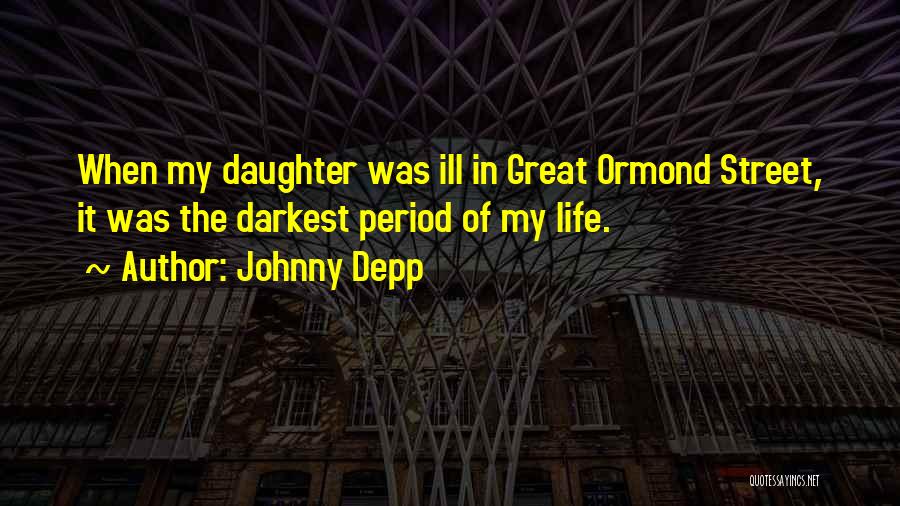 Johnny Depp Quotes: When My Daughter Was Ill In Great Ormond Street, It Was The Darkest Period Of My Life.