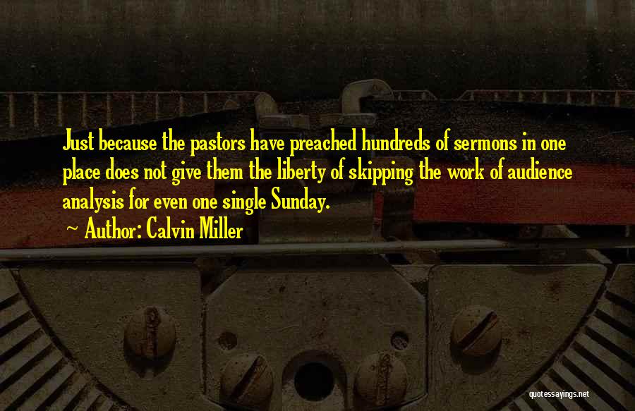 Calvin Miller Quotes: Just Because The Pastors Have Preached Hundreds Of Sermons In One Place Does Not Give Them The Liberty Of Skipping