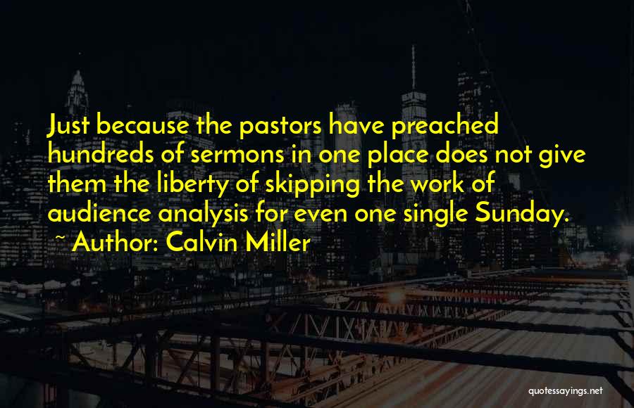 Calvin Miller Quotes: Just Because The Pastors Have Preached Hundreds Of Sermons In One Place Does Not Give Them The Liberty Of Skipping