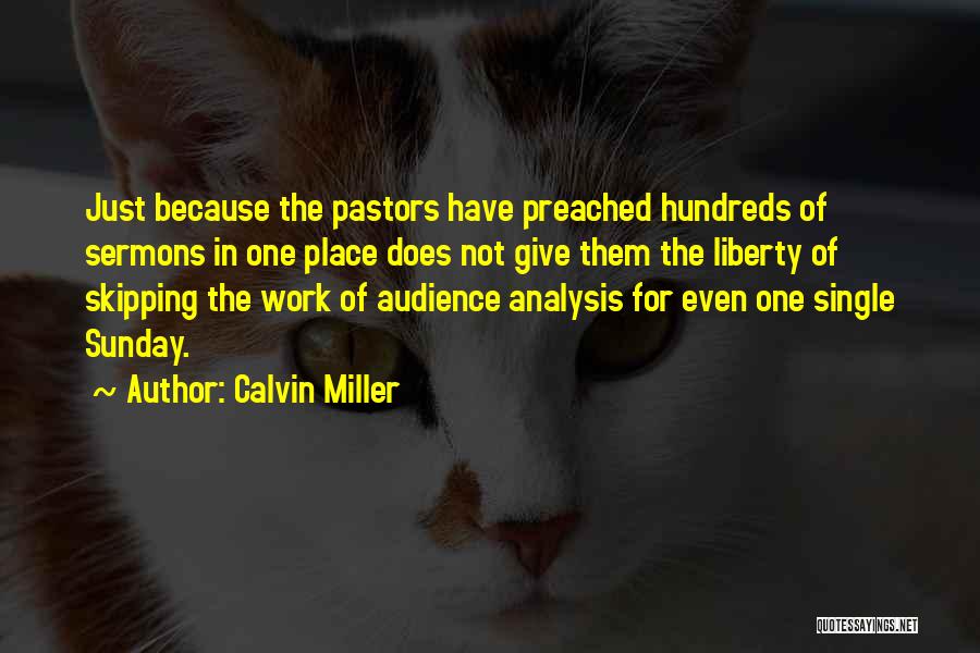 Calvin Miller Quotes: Just Because The Pastors Have Preached Hundreds Of Sermons In One Place Does Not Give Them The Liberty Of Skipping