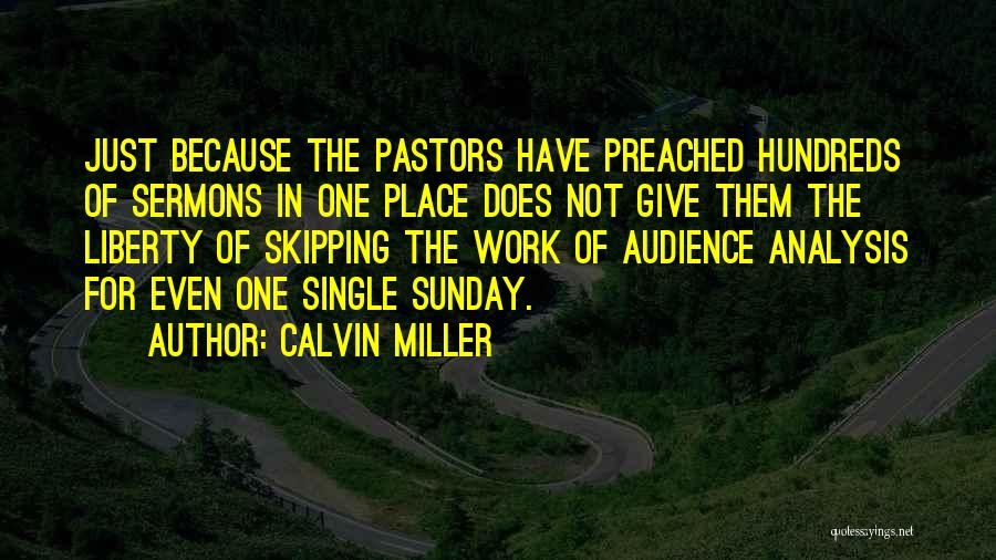 Calvin Miller Quotes: Just Because The Pastors Have Preached Hundreds Of Sermons In One Place Does Not Give Them The Liberty Of Skipping