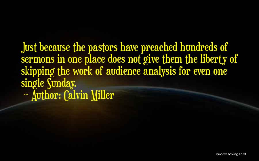 Calvin Miller Quotes: Just Because The Pastors Have Preached Hundreds Of Sermons In One Place Does Not Give Them The Liberty Of Skipping