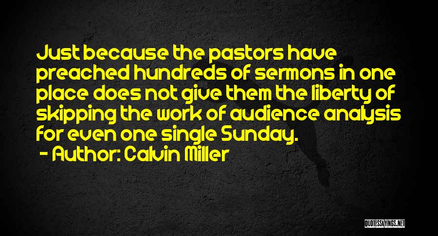 Calvin Miller Quotes: Just Because The Pastors Have Preached Hundreds Of Sermons In One Place Does Not Give Them The Liberty Of Skipping