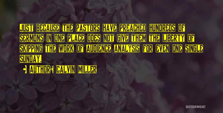 Calvin Miller Quotes: Just Because The Pastors Have Preached Hundreds Of Sermons In One Place Does Not Give Them The Liberty Of Skipping