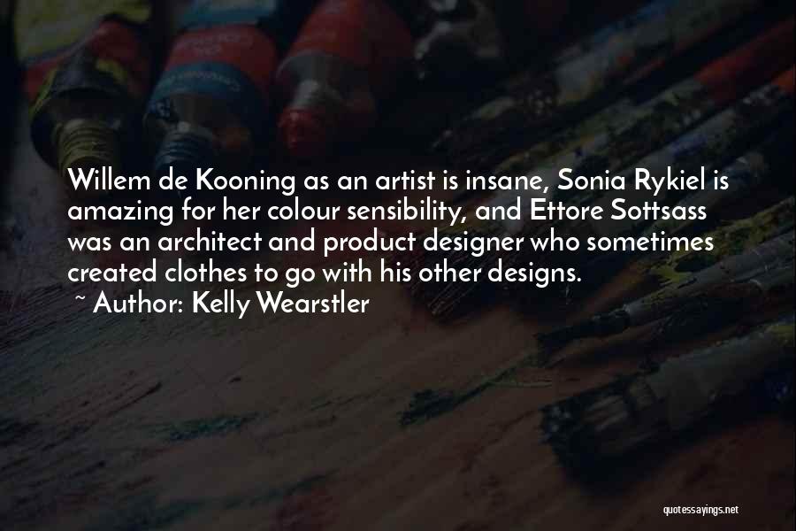 Kelly Wearstler Quotes: Willem De Kooning As An Artist Is Insane, Sonia Rykiel Is Amazing For Her Colour Sensibility, And Ettore Sottsass Was