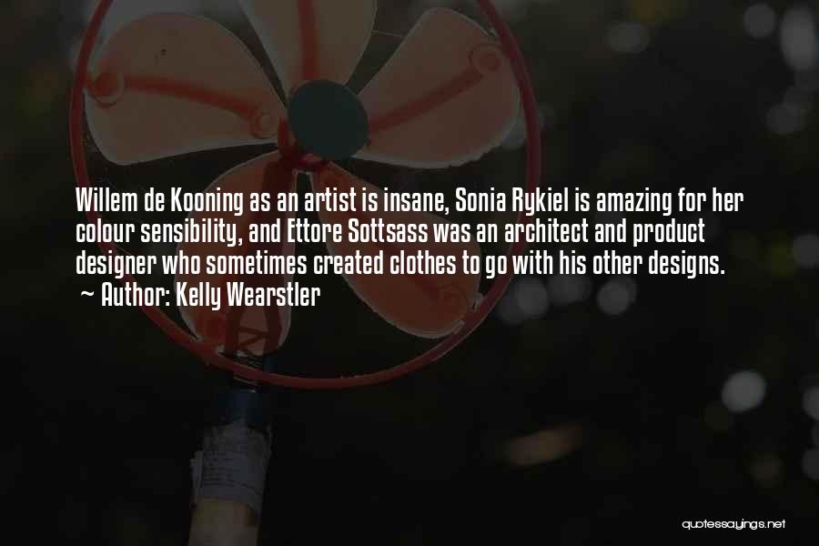 Kelly Wearstler Quotes: Willem De Kooning As An Artist Is Insane, Sonia Rykiel Is Amazing For Her Colour Sensibility, And Ettore Sottsass Was