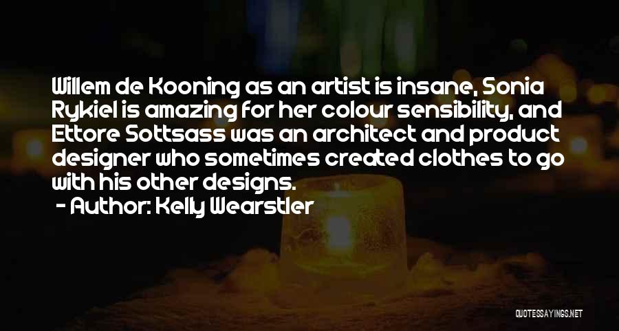 Kelly Wearstler Quotes: Willem De Kooning As An Artist Is Insane, Sonia Rykiel Is Amazing For Her Colour Sensibility, And Ettore Sottsass Was