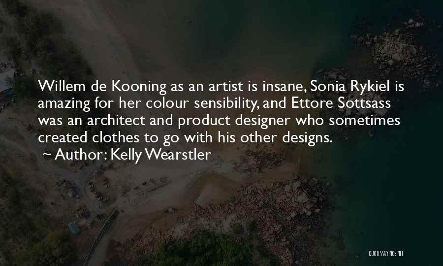 Kelly Wearstler Quotes: Willem De Kooning As An Artist Is Insane, Sonia Rykiel Is Amazing For Her Colour Sensibility, And Ettore Sottsass Was