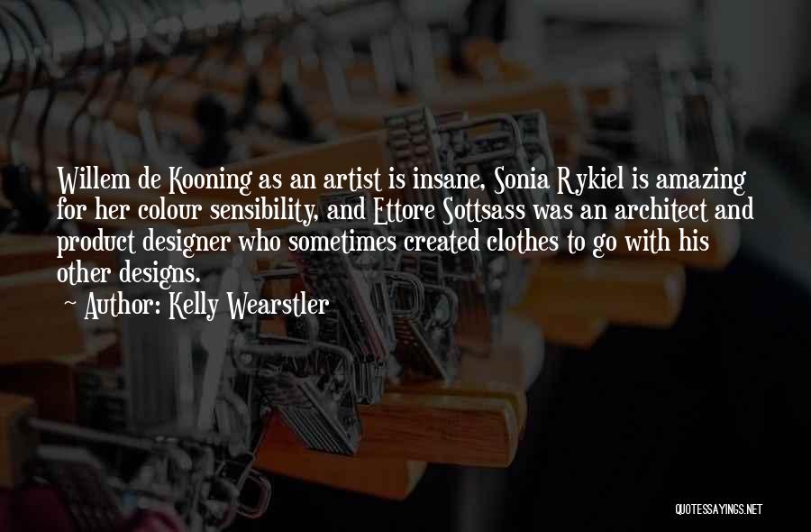 Kelly Wearstler Quotes: Willem De Kooning As An Artist Is Insane, Sonia Rykiel Is Amazing For Her Colour Sensibility, And Ettore Sottsass Was