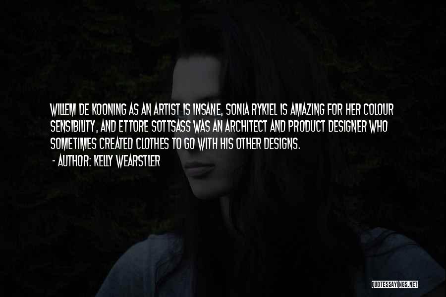 Kelly Wearstler Quotes: Willem De Kooning As An Artist Is Insane, Sonia Rykiel Is Amazing For Her Colour Sensibility, And Ettore Sottsass Was
