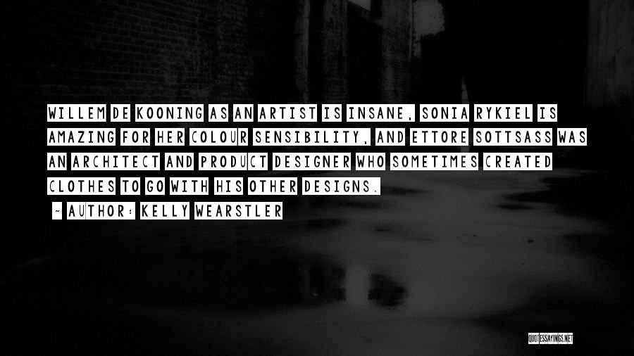 Kelly Wearstler Quotes: Willem De Kooning As An Artist Is Insane, Sonia Rykiel Is Amazing For Her Colour Sensibility, And Ettore Sottsass Was