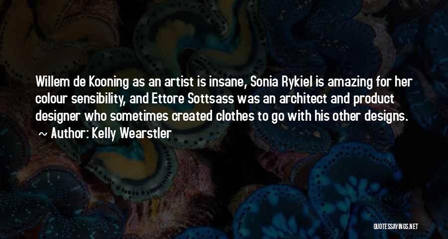 Kelly Wearstler Quotes: Willem De Kooning As An Artist Is Insane, Sonia Rykiel Is Amazing For Her Colour Sensibility, And Ettore Sottsass Was