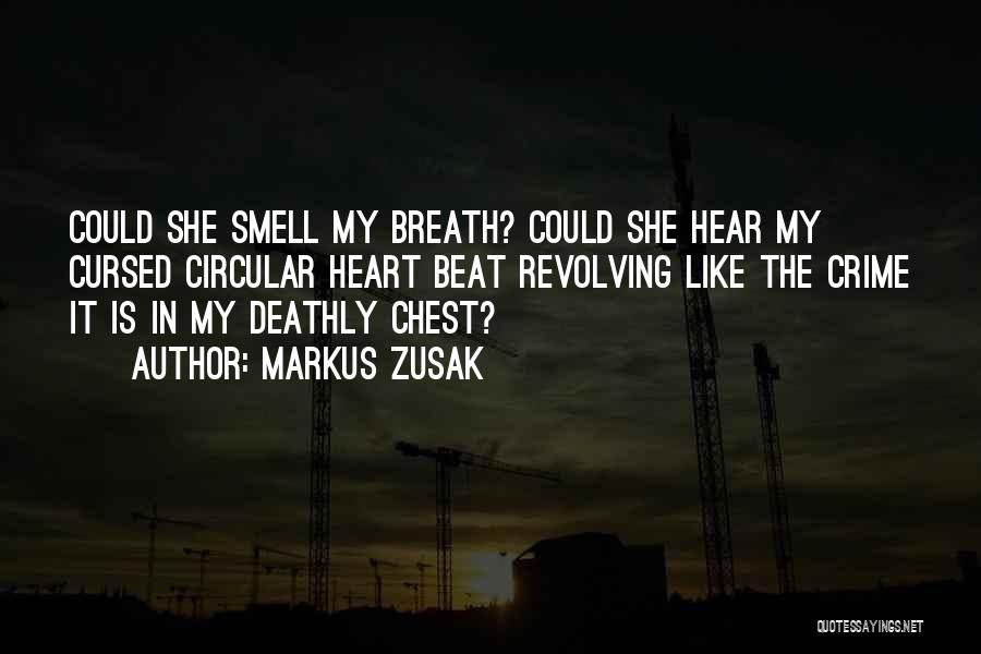 Markus Zusak Quotes: Could She Smell My Breath? Could She Hear My Cursed Circular Heart Beat Revolving Like The Crime It Is In