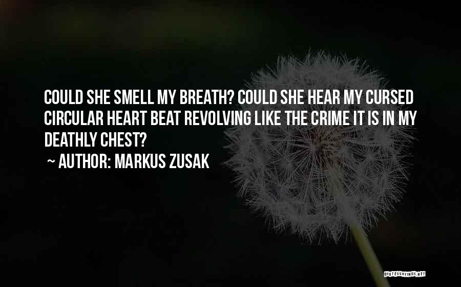 Markus Zusak Quotes: Could She Smell My Breath? Could She Hear My Cursed Circular Heart Beat Revolving Like The Crime It Is In