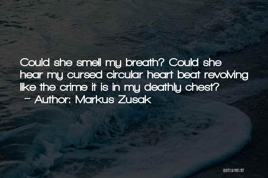 Markus Zusak Quotes: Could She Smell My Breath? Could She Hear My Cursed Circular Heart Beat Revolving Like The Crime It Is In