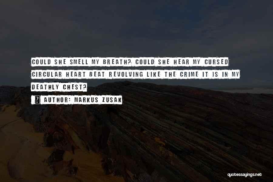 Markus Zusak Quotes: Could She Smell My Breath? Could She Hear My Cursed Circular Heart Beat Revolving Like The Crime It Is In