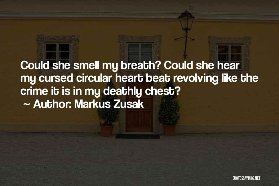 Markus Zusak Quotes: Could She Smell My Breath? Could She Hear My Cursed Circular Heart Beat Revolving Like The Crime It Is In