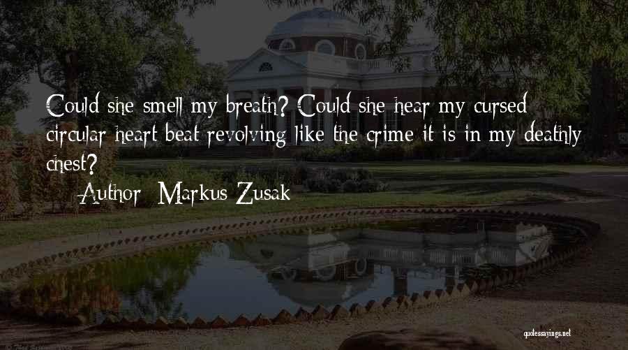 Markus Zusak Quotes: Could She Smell My Breath? Could She Hear My Cursed Circular Heart Beat Revolving Like The Crime It Is In