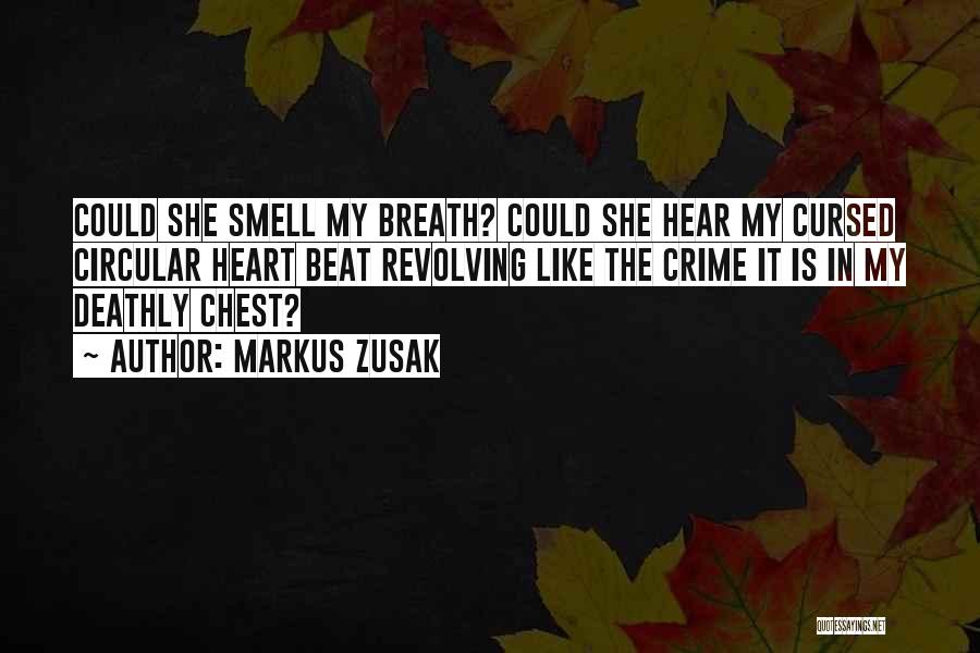 Markus Zusak Quotes: Could She Smell My Breath? Could She Hear My Cursed Circular Heart Beat Revolving Like The Crime It Is In