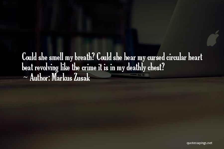 Markus Zusak Quotes: Could She Smell My Breath? Could She Hear My Cursed Circular Heart Beat Revolving Like The Crime It Is In
