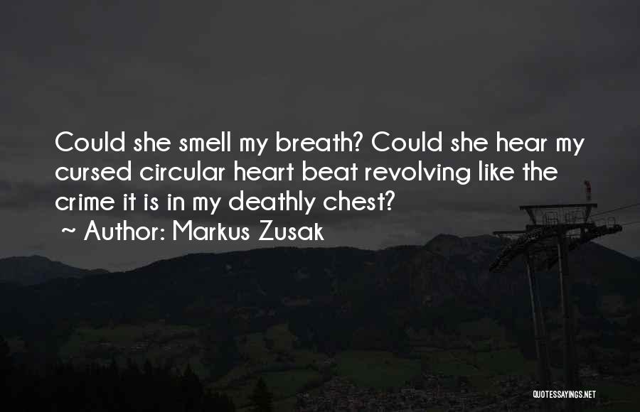 Markus Zusak Quotes: Could She Smell My Breath? Could She Hear My Cursed Circular Heart Beat Revolving Like The Crime It Is In