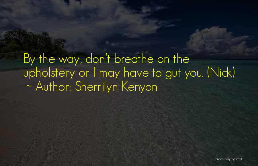 Sherrilyn Kenyon Quotes: By The Way, Don't Breathe On The Upholstery Or I May Have To Gut You. (nick)