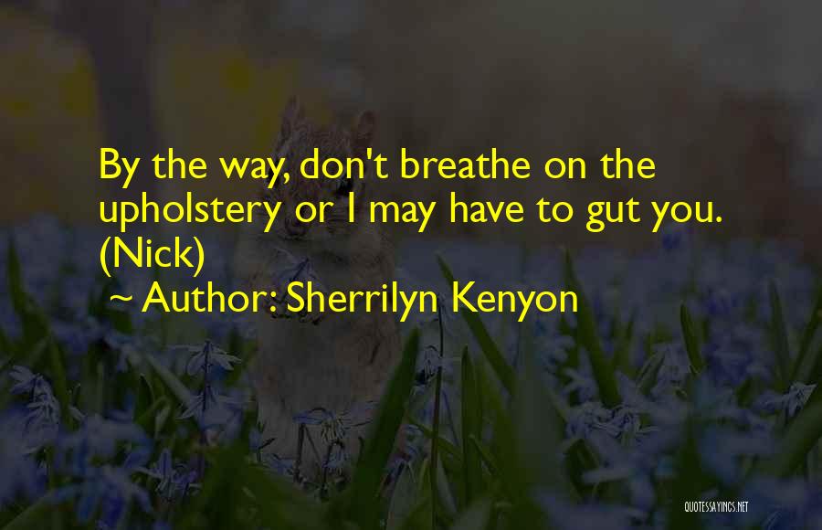 Sherrilyn Kenyon Quotes: By The Way, Don't Breathe On The Upholstery Or I May Have To Gut You. (nick)