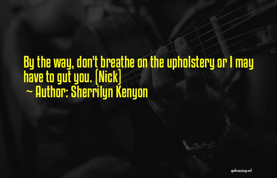 Sherrilyn Kenyon Quotes: By The Way, Don't Breathe On The Upholstery Or I May Have To Gut You. (nick)