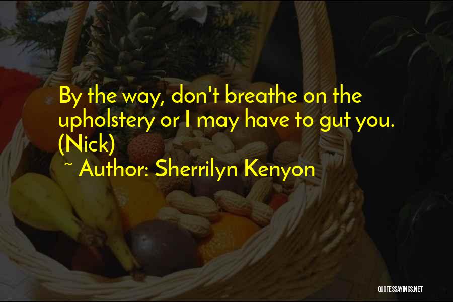 Sherrilyn Kenyon Quotes: By The Way, Don't Breathe On The Upholstery Or I May Have To Gut You. (nick)