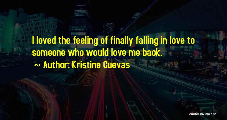 Kristine Cuevas Quotes: I Loved The Feeling Of Finally Falling In Love To Someone Who Would Love Me Back.