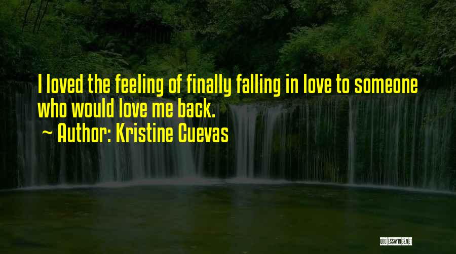 Kristine Cuevas Quotes: I Loved The Feeling Of Finally Falling In Love To Someone Who Would Love Me Back.