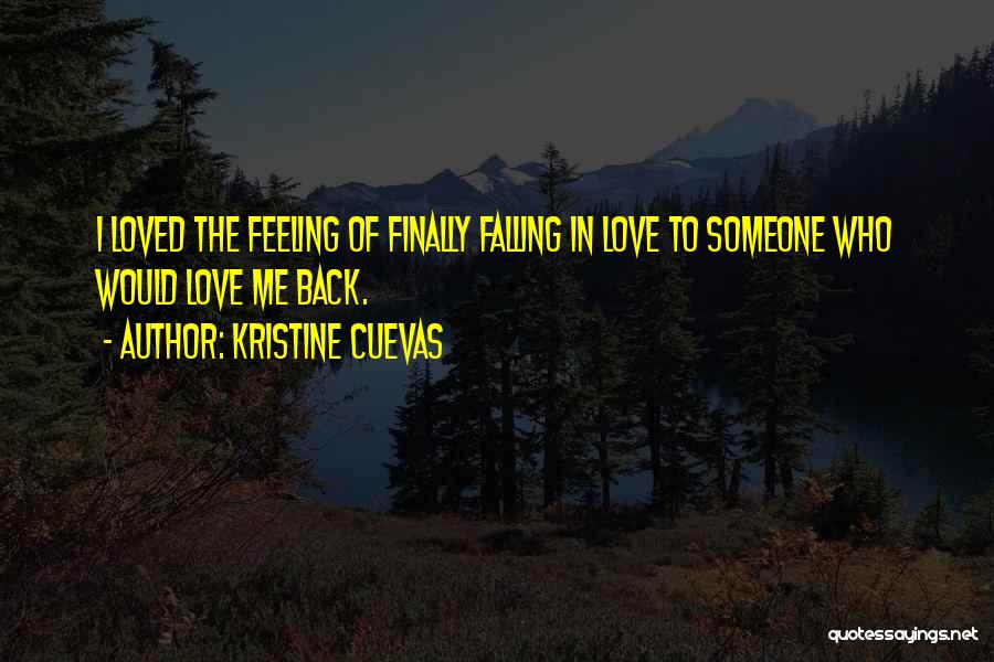 Kristine Cuevas Quotes: I Loved The Feeling Of Finally Falling In Love To Someone Who Would Love Me Back.