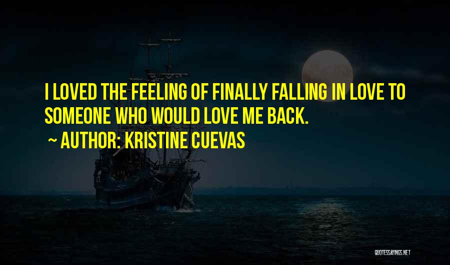 Kristine Cuevas Quotes: I Loved The Feeling Of Finally Falling In Love To Someone Who Would Love Me Back.