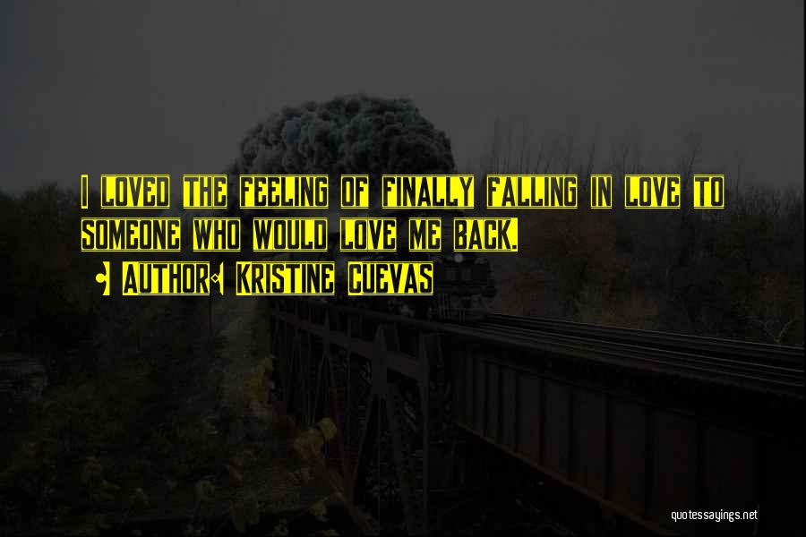 Kristine Cuevas Quotes: I Loved The Feeling Of Finally Falling In Love To Someone Who Would Love Me Back.