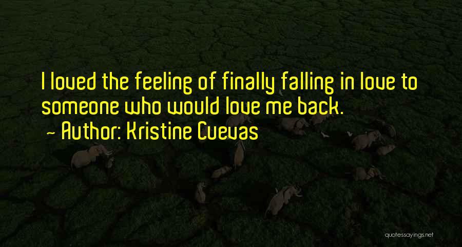 Kristine Cuevas Quotes: I Loved The Feeling Of Finally Falling In Love To Someone Who Would Love Me Back.
