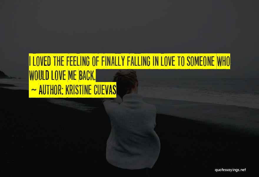 Kristine Cuevas Quotes: I Loved The Feeling Of Finally Falling In Love To Someone Who Would Love Me Back.