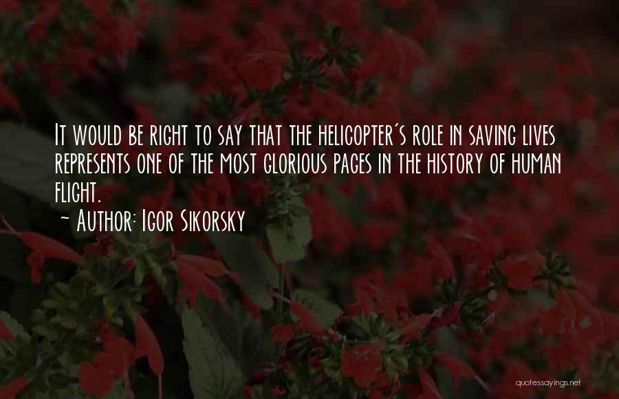Igor Sikorsky Quotes: It Would Be Right To Say That The Helicopter's Role In Saving Lives Represents One Of The Most Glorious Pages