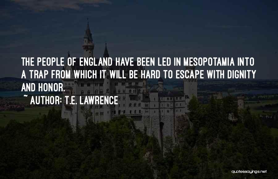 T.E. Lawrence Quotes: The People Of England Have Been Led In Mesopotamia Into A Trap From Which It Will Be Hard To Escape