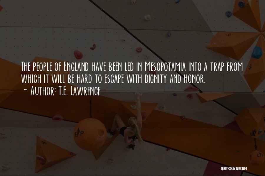 T.E. Lawrence Quotes: The People Of England Have Been Led In Mesopotamia Into A Trap From Which It Will Be Hard To Escape