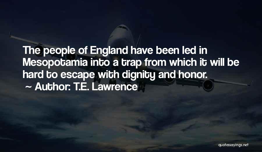 T.E. Lawrence Quotes: The People Of England Have Been Led In Mesopotamia Into A Trap From Which It Will Be Hard To Escape