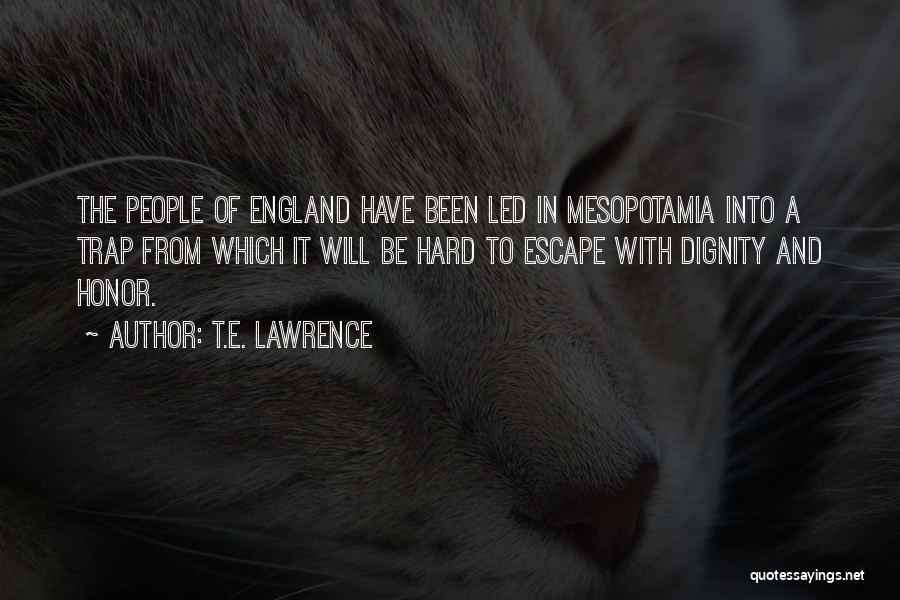 T.E. Lawrence Quotes: The People Of England Have Been Led In Mesopotamia Into A Trap From Which It Will Be Hard To Escape
