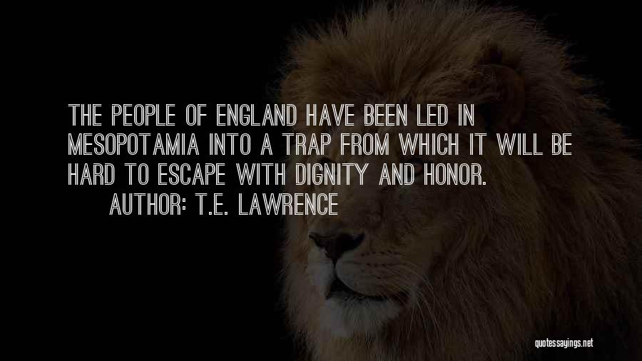 T.E. Lawrence Quotes: The People Of England Have Been Led In Mesopotamia Into A Trap From Which It Will Be Hard To Escape
