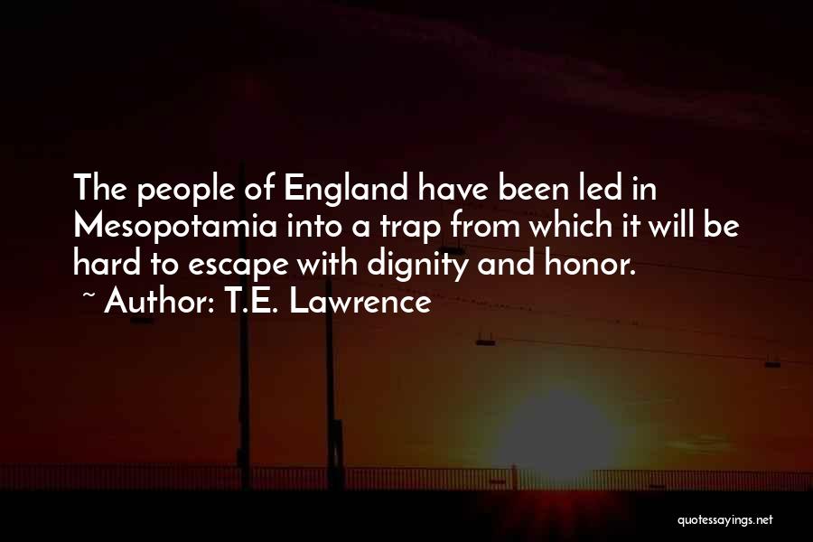 T.E. Lawrence Quotes: The People Of England Have Been Led In Mesopotamia Into A Trap From Which It Will Be Hard To Escape