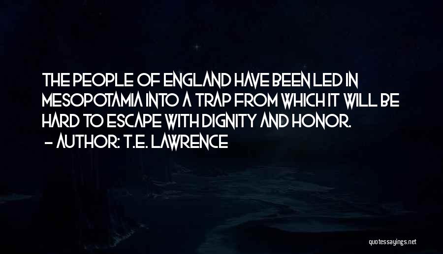 T.E. Lawrence Quotes: The People Of England Have Been Led In Mesopotamia Into A Trap From Which It Will Be Hard To Escape