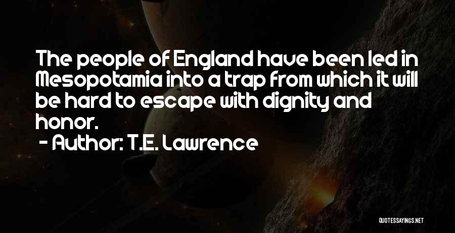 T.E. Lawrence Quotes: The People Of England Have Been Led In Mesopotamia Into A Trap From Which It Will Be Hard To Escape